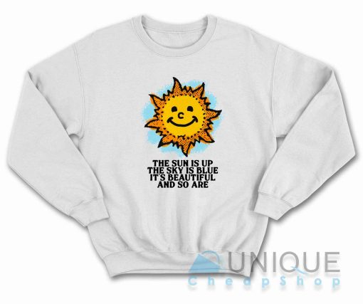 The Sun Is Up The Sky Is Blue Sweatshirt Color White