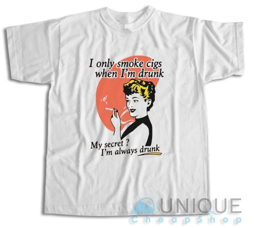 I Only Smoke Cigarettes When I'm Drunk T-Shirt