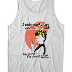 I Only Smoke Cigarettes When I'm Drunk Tank Top