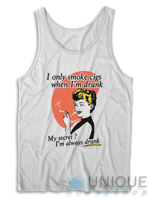 I Only Smoke Cigarettes When I'm Drunk Tank Top