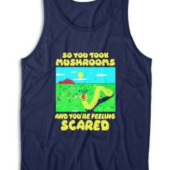 So You Took Mushrooms And You're Feeling Scared Tank Top Color Navy