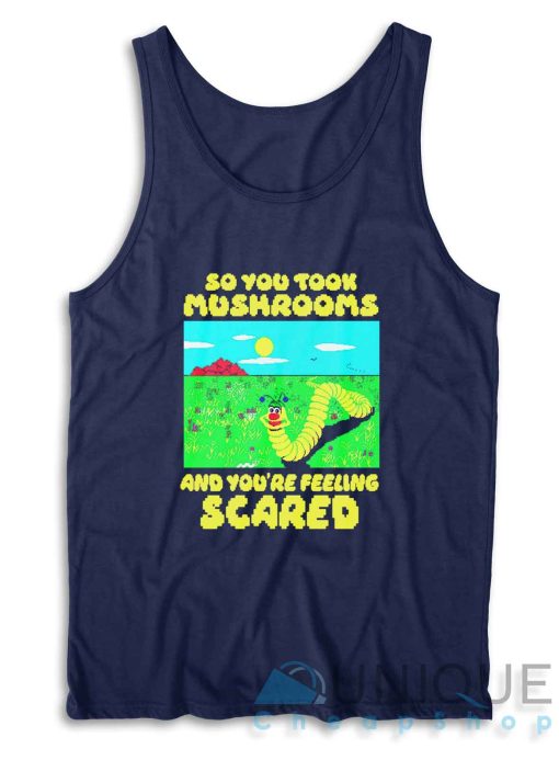 So You Took Mushrooms And You're Feeling Scared Tank Top Color Navy