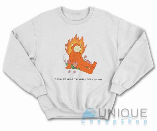 Doing Ok While The World Goes to Hell Sweatshirt