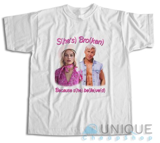 She's Broken Because She Believed T-Shirt