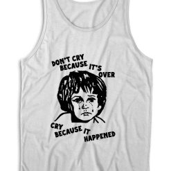 Don't Cry Because It's Over Tank Top